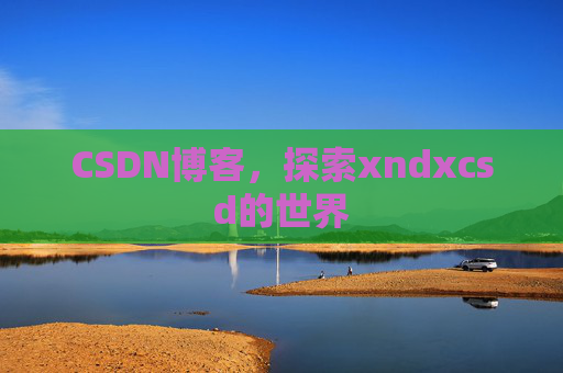 CSDN博客，探索xndxcsd的世界