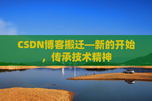 CSDN博客搬迁—新的开始，传承技术精神